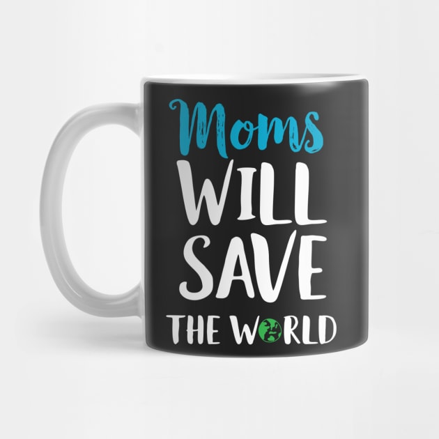 Moms Will Save The World Cute Mother's Day Gift by Eugenex